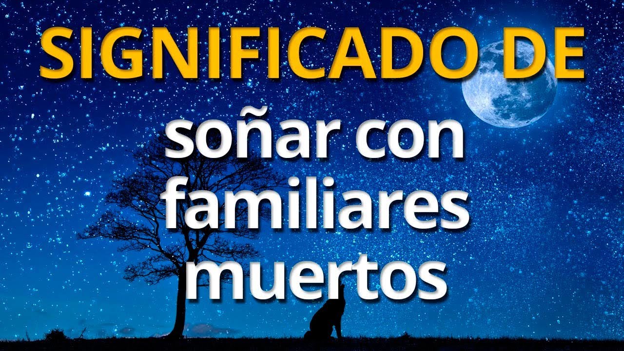 soñar con familiares muertos y verlos vivos
