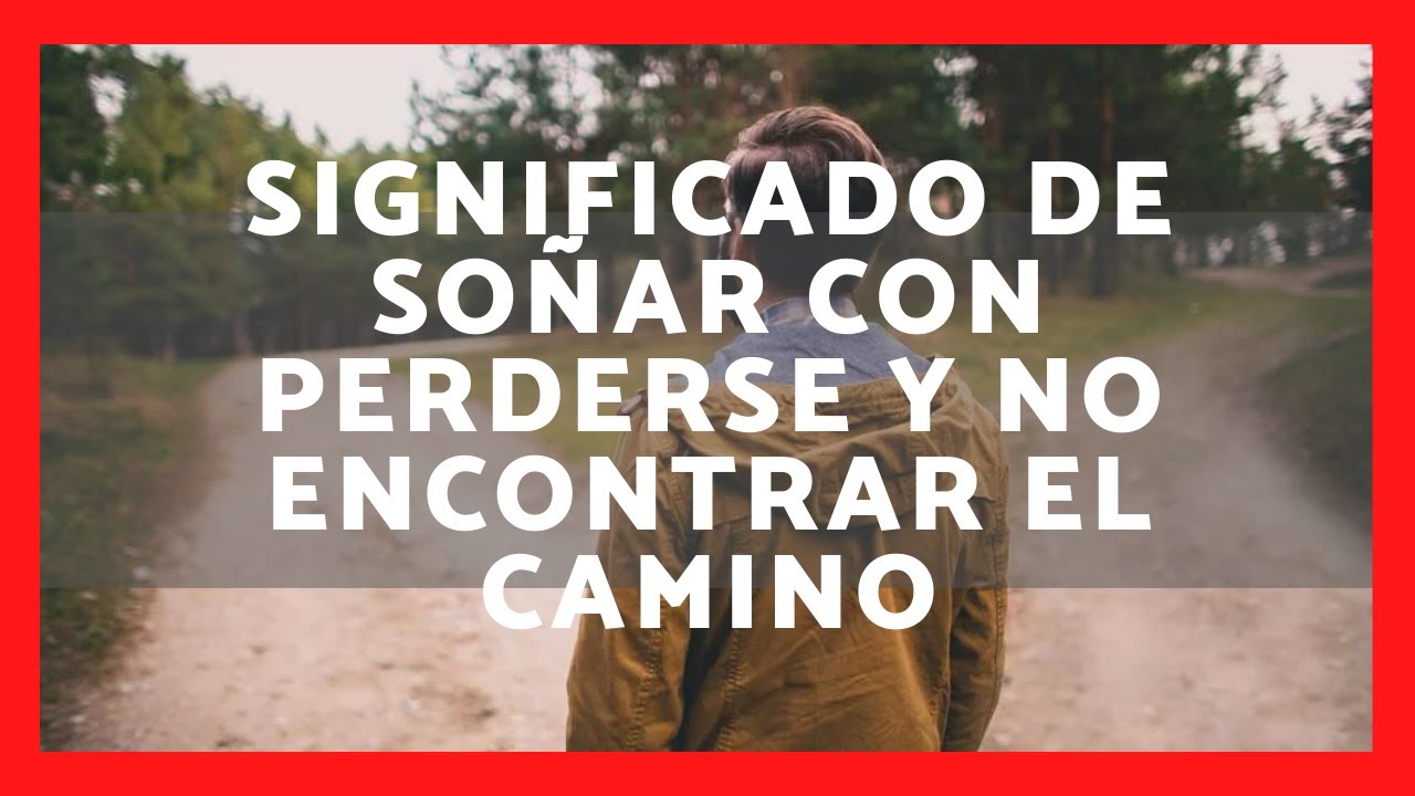 soñar que te pierdes y no encuentras el camino
