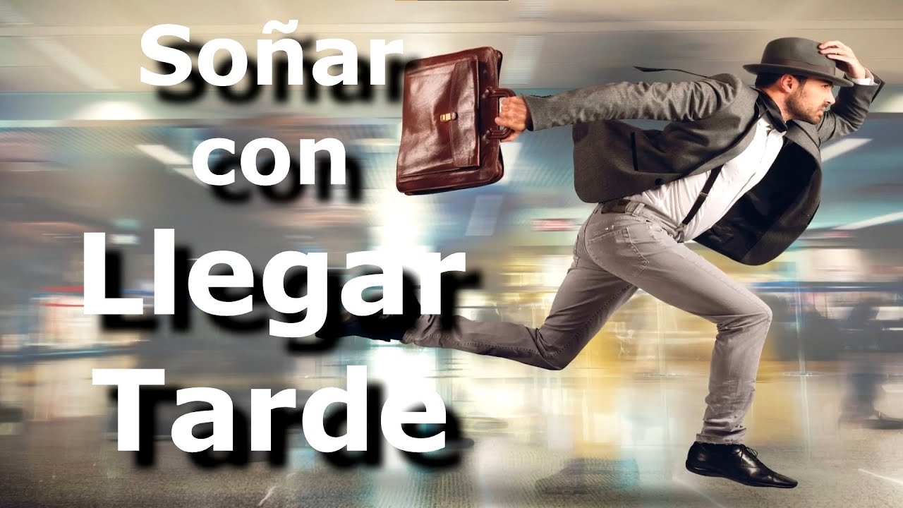 que significa soñar que llegas tarde a un sitio